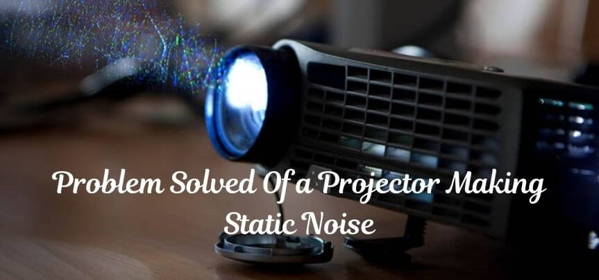 Why Is My Mini Projector Making Static Noise?