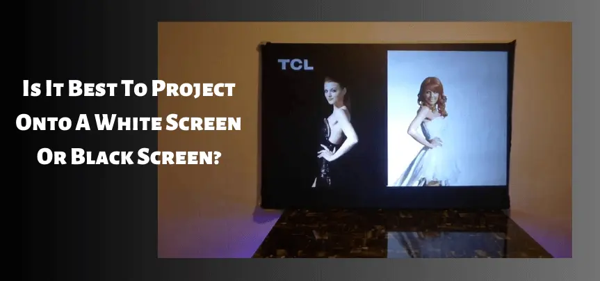 Is It Best To Project Onto A White Screen Or Black Screen?