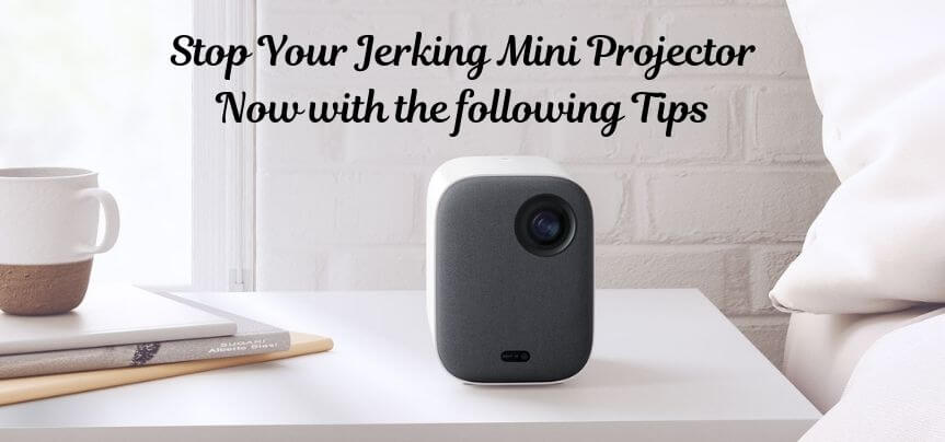 Why Is My Mini Projector Jerking?