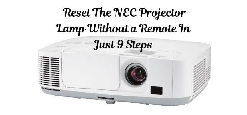How To Reset The NEC Projector Lamp Without a Remote?