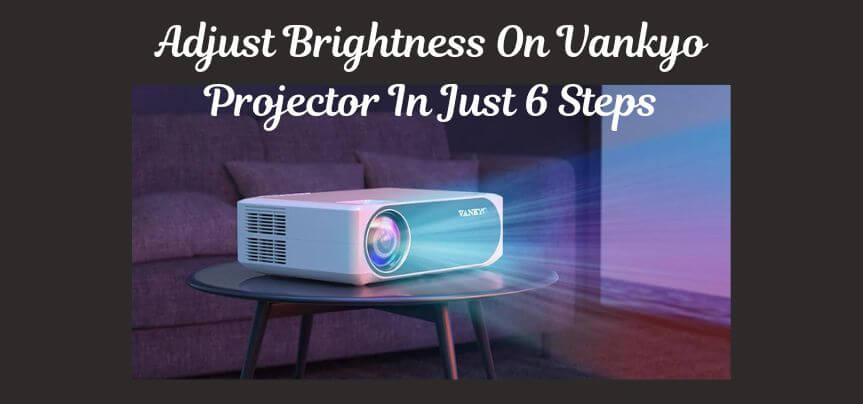 Adjust Brightness On Vankyo Projector In Just 6 Steps